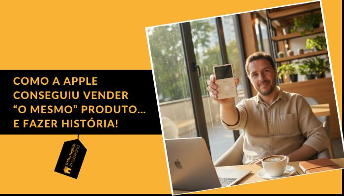 Como a Apple conseguiu vender “o mesmo” produto… e fazer história